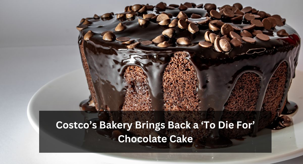 Costco’s Bakery Brings Back a ‘To Die For’ Chocolate Cake